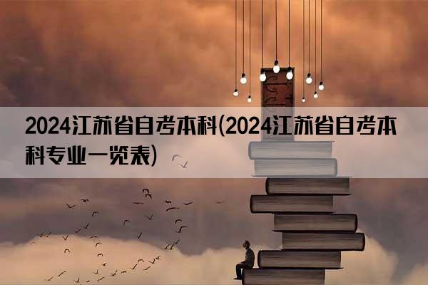 2024江苏省自考本科(2024江苏省自考本科专业一览表)